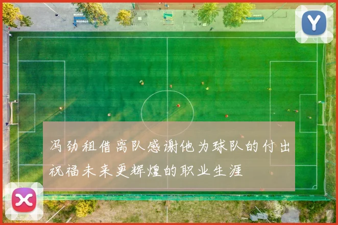 冯劲租借离队感谢他为球队的付出祝福未来更辉煌的职业生涯