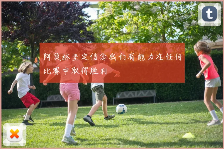 阿莫林坚定信念我们有能力在任何比赛中取得胜利